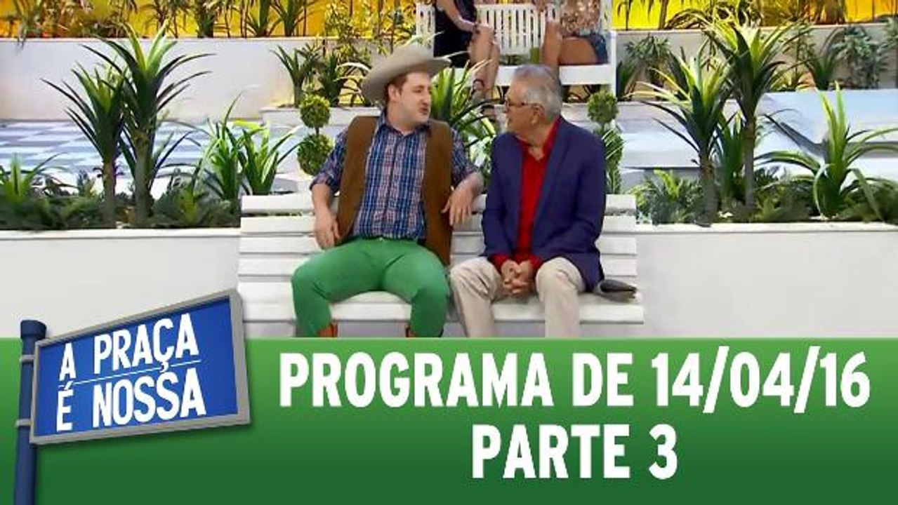 A Praça é Nossa - 14.04.16 - Parte 3