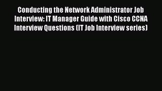 [Read book] Conducting the Network Administrator Job Interview: IT Manager Guide with Cisco