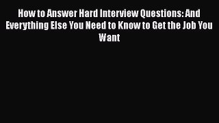 [Read book] How to Answer Hard Interview Questions: And Everything Else You Need to Know to