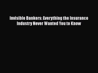 Read Invisible Bankers: Everything the Insurance Industry Never Wanted You to Know Ebook Free