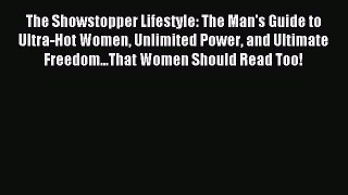 Download The Showstopper Lifestyle: The Man's Guide to Ultra-Hot Women Unlimited Power and