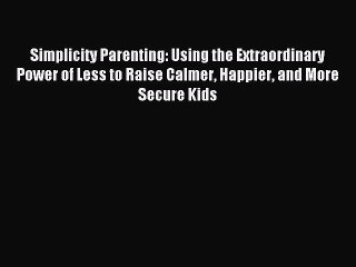 Télécharger la video: Read Simplicity Parenting: Using the Extraordinary Power of Less to Raise Calmer Happier and