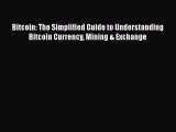 [Read book] Bitcoin: The Simplified Guide to Understanding Bitcoin Currency Mining & Exchange
