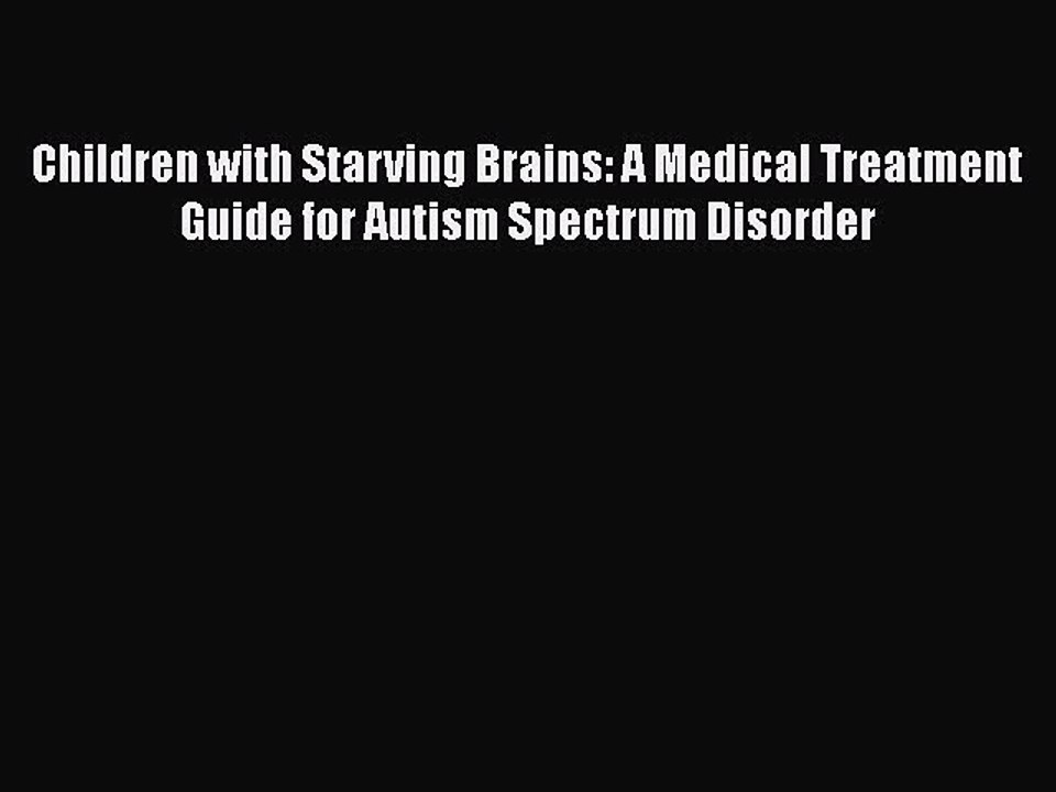 PDF Children with Starving Brains: A Medical Treatment Guide for Autism Spectrum Disorder