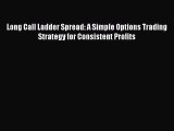 [Read book] Long Call Ladder Spread: A Simple Options Trading Strategy for Consistent Profits