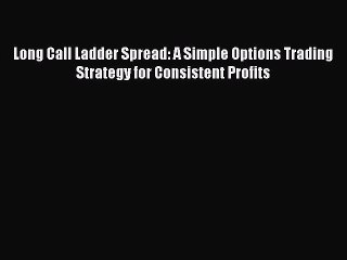 Download Video: [Read book] Long Call Ladder Spread: A Simple Options Trading Strategy for Consistent Profits