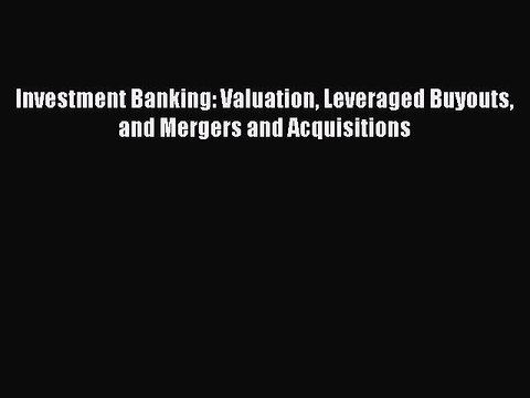 Download Investment Banking: Valuation Leveraged Buyouts and Mergers and Acquisitions Free