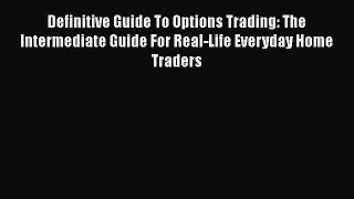[Read book] Definitive Guide To Options Trading: The Intermediate Guide For Real-Life Everyday