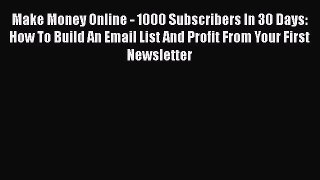 [Read book] Make Money Online - 1000 Subscribers In 30 Days: How To Build An Email List And