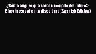 [Read book] ¿Cómo auguro que será la moneda del futuro?: Bitcoin estará en tu disco duro (Spanish