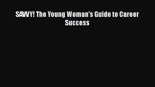 Read SAVVY! The Young Woman's Guide to Career Success Ebook