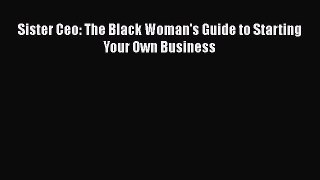 Read Sister Ceo: The Black Woman's Guide to Starting Your Own Business Ebook