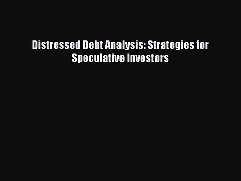 Download Distressed Debt Analysis: Strategies for Speculative Investors Read Online