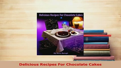 PDF  Delicious Recipes For Chocolate Cakes PDF Full Ebook