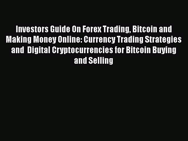 [Read book] Investors Guide On Forex Trading Bitcoin and Making Money Online: Currency Trading