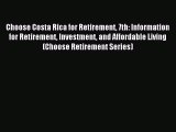 Read Choose Costa Rica for Retirement 7th: Information for Retirement Investment and Affordable