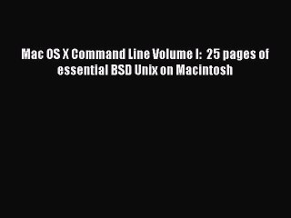 [Read PDF] Mac OS X Command Line Volume I:  25 pages of essential BSD Unix on Macintosh Ebook