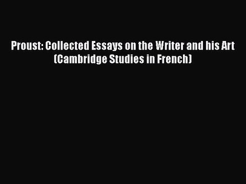 [PDF] Proust: Collected Essays on the Writer and his Art (Cambridge Studies in French) [Download]