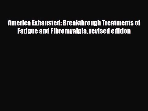 Read ‪America Exhausted: Breakthrough Treatments of Fatigue and Fibromyalgia revised edition‬