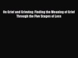 Download On Grief and Grieving: Finding the Meaning of Grief Through the Five Stages of Loss