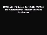 Download FTCE Health K-12 Secrets Study Guide: FTCE Test Review for the Florida Teacher Certification