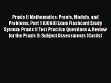 Read Praxis II Mathematics: Proofs Models and Problems Part 1 (0063) Exam Flashcard Study System: