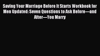 Download Saving Your Marriage Before It Starts Workbook for Men Updated: Seven Questions to