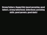 PDF Strong Fathers: Happy Kids (good parenting good fathers strong fatherhood fatherhood parenting