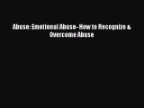Download Abuse: Emotional Abuse- How to Recognize & Overcome Abuse  Read Online