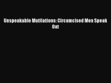 Download Unspeakable Mutilations: Circumcised Men Speak Out  Read Online