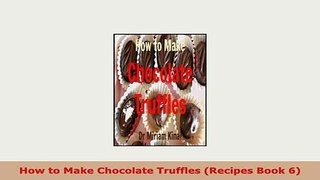 Download  How to Make Chocolate Truffles Recipes Book 6 Read Online