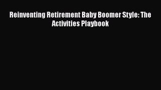 Download Reinventing Retirement Baby Boomer Style: The Activities Playbook Free Books