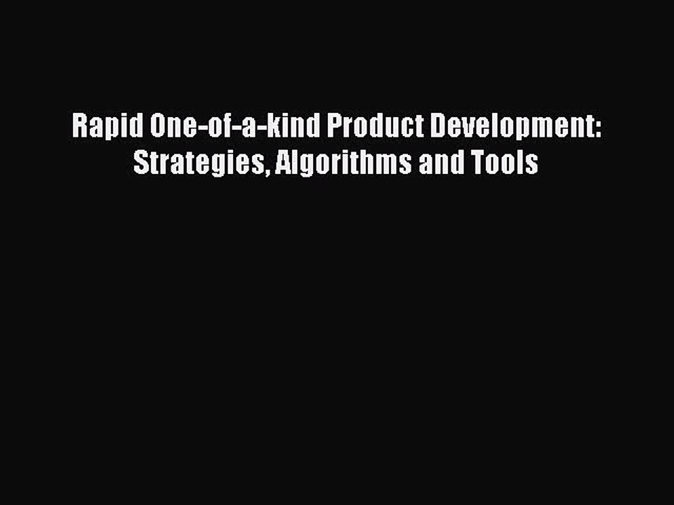 Download Rapid One-of-a-kind Product Development: Strategies Algorithms and Tools  Read Online
