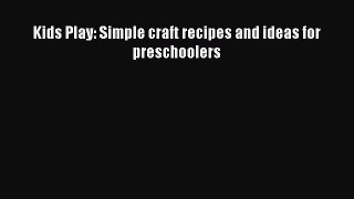 PDF Kids Play: Simple craft recipes and ideas for preschoolers  Read Online