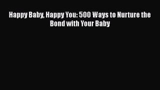 PDF Happy Baby Happy You: 500 Ways to Nurture the Bond with Your Baby  EBook