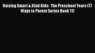 Download Raising Smart & Kind Kids:  The Preschool Years (77 Ways to Parent Series Book 11)