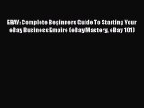[Read book] EBAY: Complete Beginners Guide To Starting Your eBay Business Empire (eBay Mastery