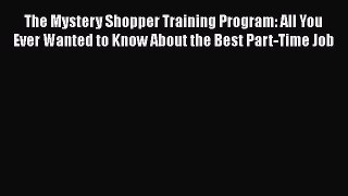 [Read book] The Mystery Shopper Training Program: All You Ever Wanted to Know About the Best