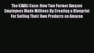 [Read book] The KAVAJ Case: How Two Former Amazon Employees Made Millions By Creating a Blueprint