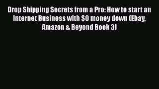 [Read book] Drop Shipping Secrets from a Pro: How to start an Internet Business with $0 money