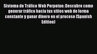 [Read book] Sistema de Tráfico Web Perpetuo: Descubre como generar tráfico hacia tus sitios