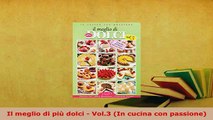 Download  Il meglio di più dolci  Vol3 In cucina con passione PDF Book Free