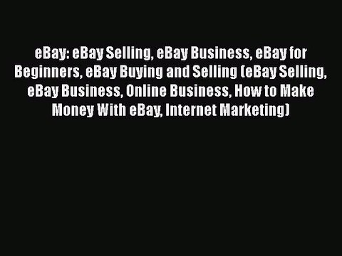 [Read book] eBay: eBay Selling eBay Business eBay for Beginners eBay Buying and Selling (eBay