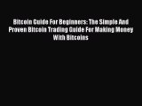 [Read book] Bitcoin Guide For Beginners: The Simple And Proven Bitcoin Trading Guide For Making