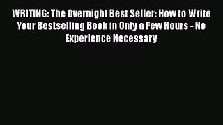 [Read book] WRITING: The Overnight Best Seller: How to Write Your Bestselling Book in Only