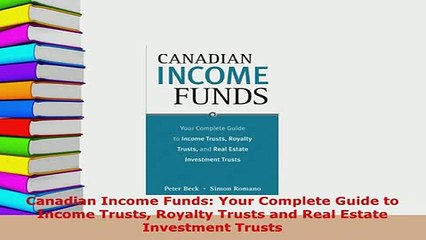 PDF  Canadian Income Funds Your Complete Guide to Income Trusts Royalty Trusts and Real Estate Read Online