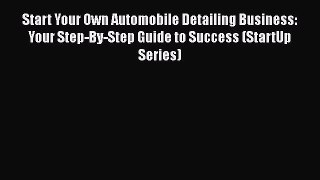 [Read book] Start Your Own Automobile Detailing Business: Your Step-By-Step Guide to Success