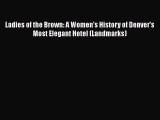 Read Ladies of the Brown: A Women's History of Denver's Most Elegant Hotel (Landmarks) Ebook