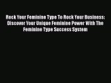 Read Rock Your Feminine Type To Rock Your Business: Discover Your Unique Feminine Power With