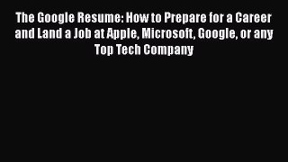 [Read book] The Google Resume: How to Prepare for a Career and Land a Job at Apple Microsoft